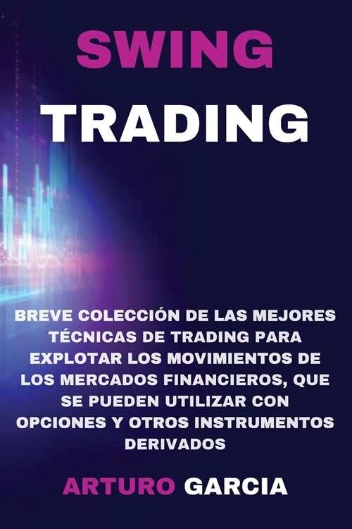 Swing Trading: Breve colecci? de las mejores t?nicas de trading para explotar los movimientos de los mercados financieros, que se p (Paperback)