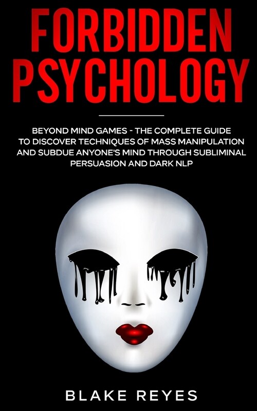 Forbidden Psychology: Beyond Mind Games - The Complete Guide to Discover Techniques of Mass Manipulation and Subdue Anyones Mind through Su (Paperback)
