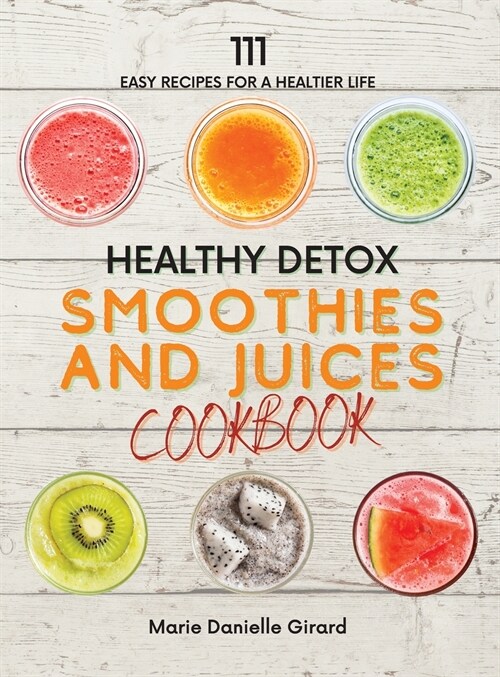 Healthy Detox SMOOTHIES and JUICES CookBook: 111 Easy Recipes for a Healthier Life (Hardcover)