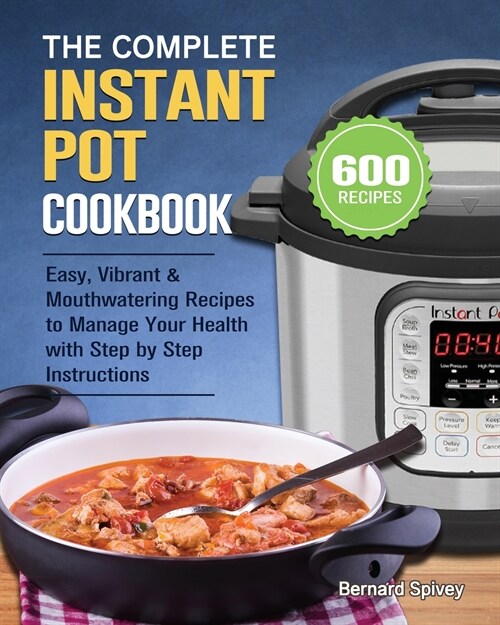 The Complete Instant Pot Cookbook: 600 Easy, Vibrant & Mouthwatering Recipes to Manage Your Health with Step by Step Instructions (Paperback)