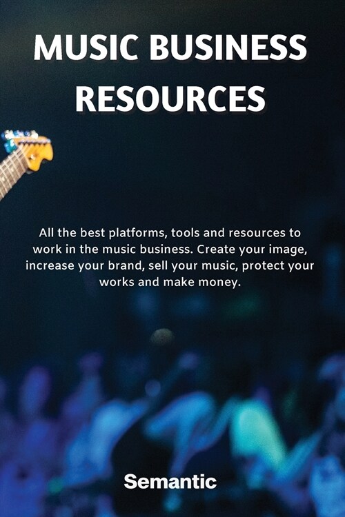 Music Business Resources: All the best platforms, tools and resources to work in the music business. Create your image, increase your brand, sel (Paperback)