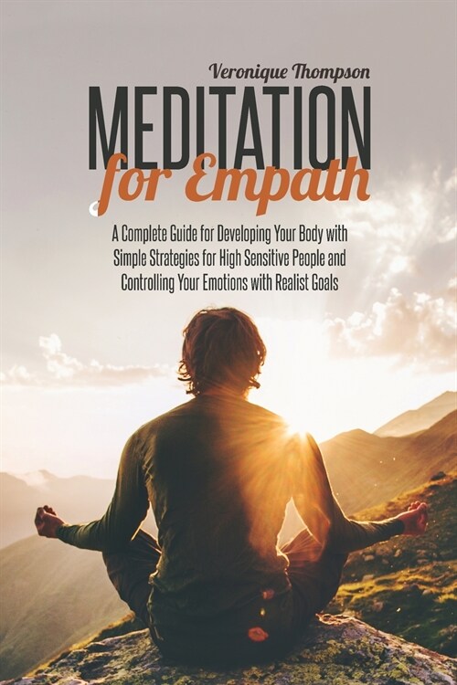 Meditation for Empath: A Complete Guide for Developing Your Body with Simple Strategies for High Sensitive People and Controlling Your Emotio (Paperback)