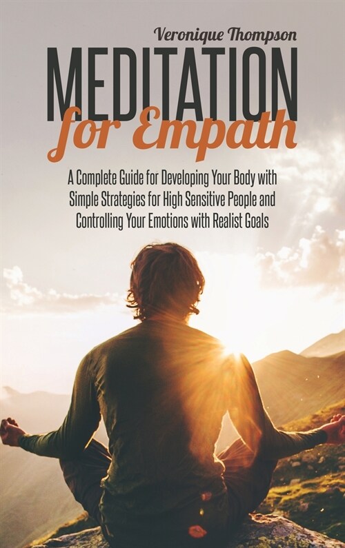 Meditation for Empath: A Complete Guide for Developing Your Body with Simple Strategies for High Sensitive People and Controlling Your Emotio (Hardcover)