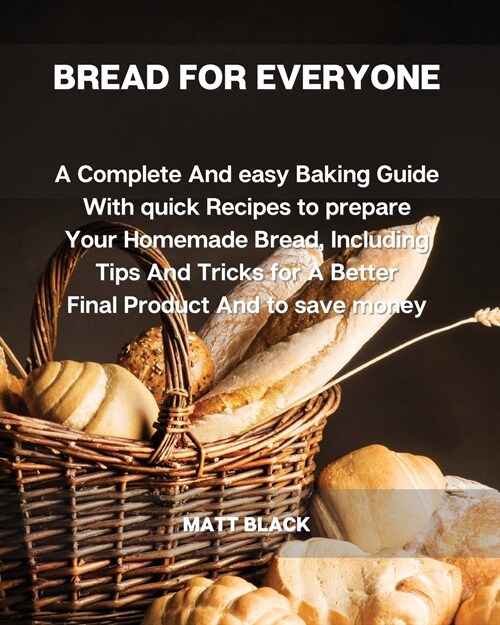 Bread for Everyone: A Complete and Easy Baking Guide with Quick Recipes to Prepare Your Homemade Bread, Including Tips and Tricks for a Be (Paperback)