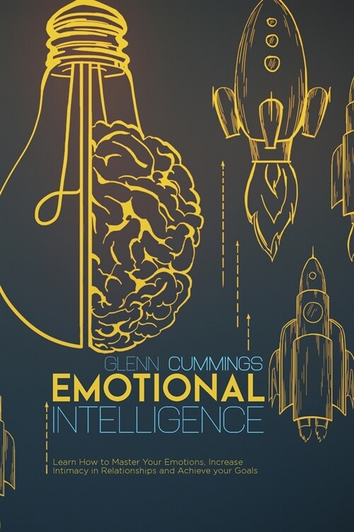 Emotional Intelligence: Learn How to Master Your Emotions, Increase Intimacy in Relationships and Achieve your Goals (Paperback)