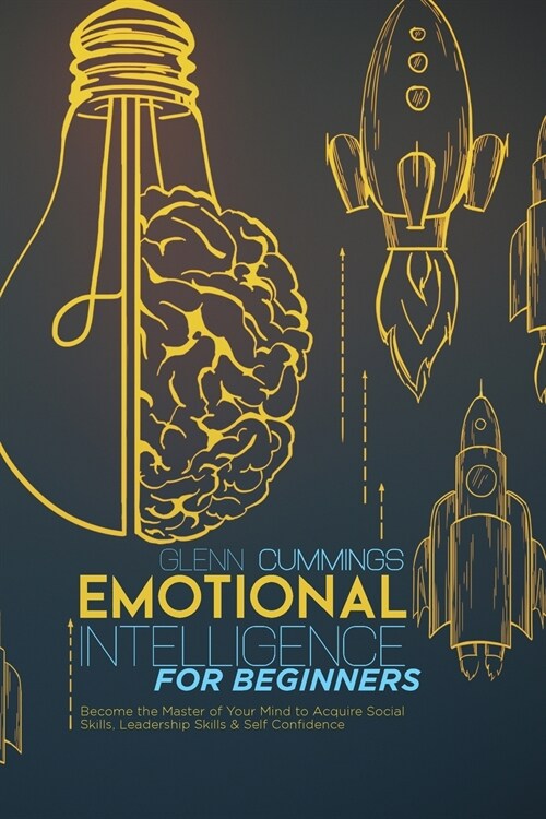 Emotional Intelligence for beginners: Become the Master of Your Mind to Acquire Social Skills, Leadership Skills and Self Confidence (Paperback)