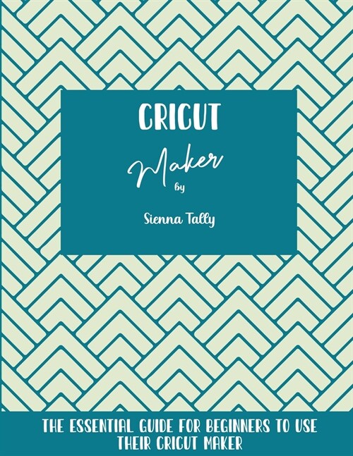 Cricut Maker: The Essential Guide For Beginners To Use Their Cricut Maker (Paperback)