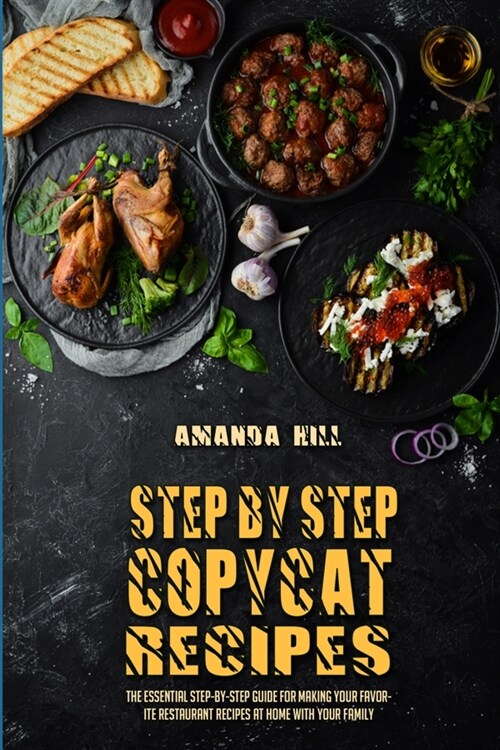 Step-By-Step Copycat Recipes: The Essential Step-By-Step Guide for Making Your Favorite Restaurant Recipes at Home with Your Family (Paperback)