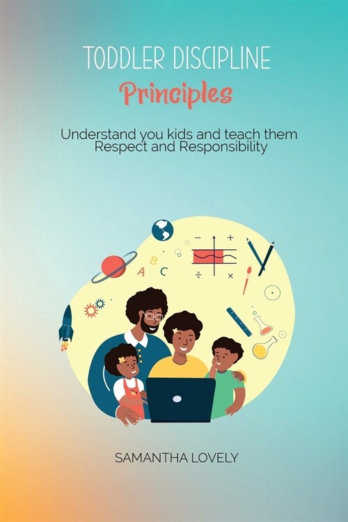 Toddler Discipline Principles: Understand you kids and teach them Respect and Responsibility (Paperback)