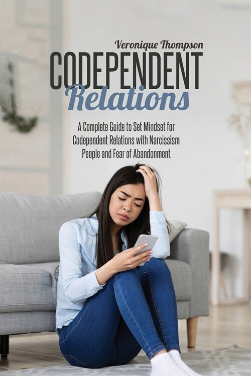 Codependent Relations: A Complete Guide to Set Mindset for Codependent Relations with Narcissism People and Fear of Abandonment (Paperback)