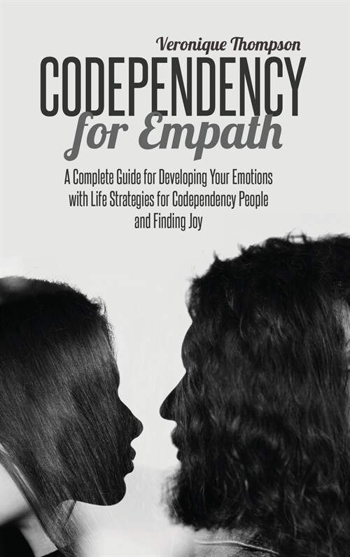 Codependency for Empath: A Complete Guide for Developing Your Emotions with Life Strategies for Codependency People and Finding joy (Hardcover)