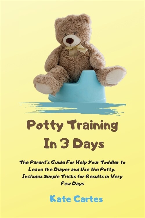 Potty Training In 3 Days: The Parents Guide For Help Your Toddler to Leave the Diaper and Use the Potty. Includes Simple Tricks for Results in (Paperback)