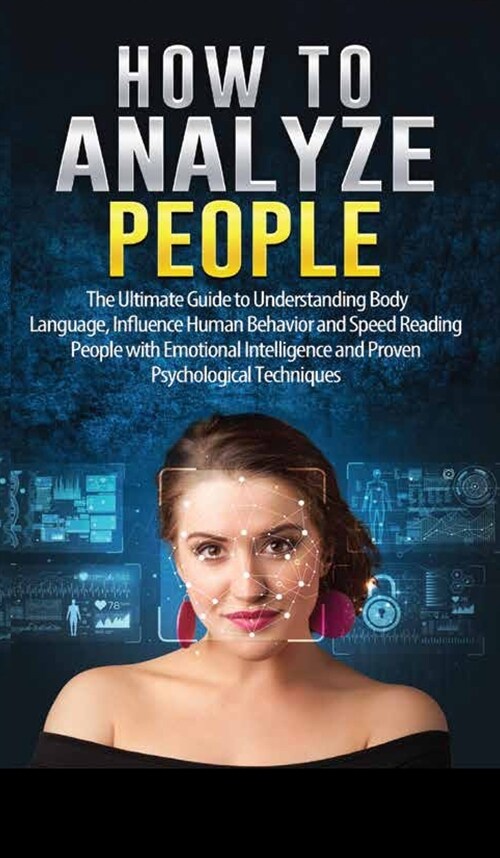 How to Analyze People: The Ultimate Guide to Understanding Body Language, Influence Human Behavior and Speed Reading People with Emotional In (Hardcover)
