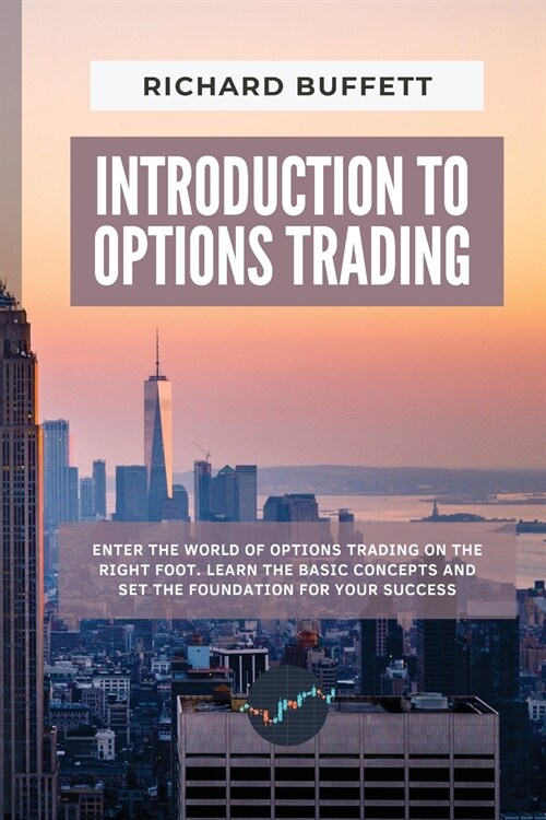 Introduction to Options Trading: Enter the World of Options Trading on the Right Foot. Learn the Basic Concepts and Set the Foundation for Your Succes (Paperback)