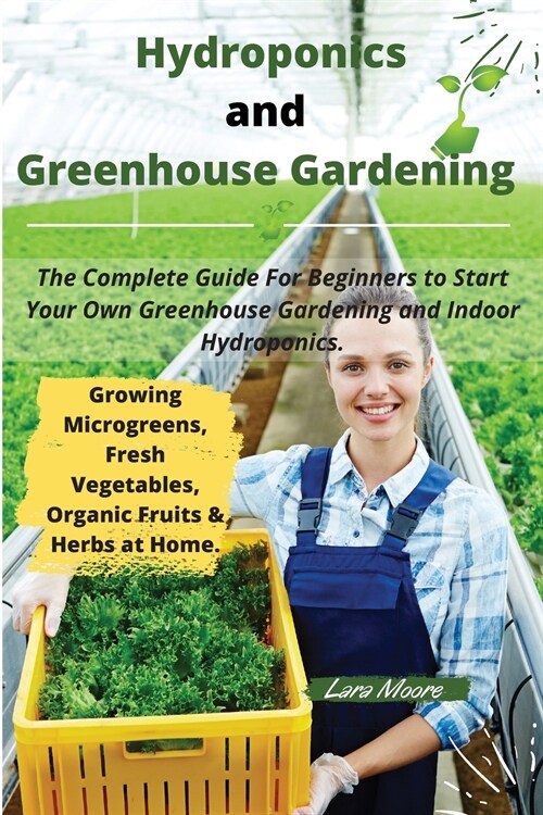 Hydroponics and Greenhouse Gardening: The Complete Guide For Beginners to Start Your Own Greenhouse Gardening and Indoor Hydroponics for Growing Micro (Paperback)