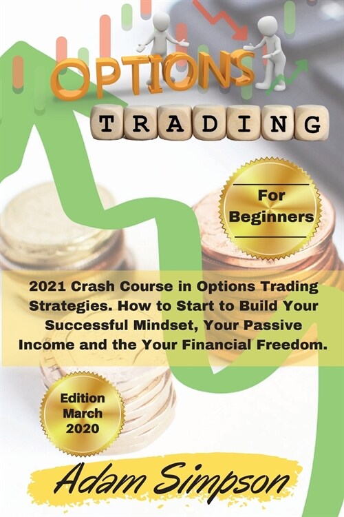 Options Trading for Beginners: 2021 Crash Course in Options Trading Strategies. How to Start to Build Your Successful Mindset, Your Passive Income an (Paperback, 2, Options Trading)