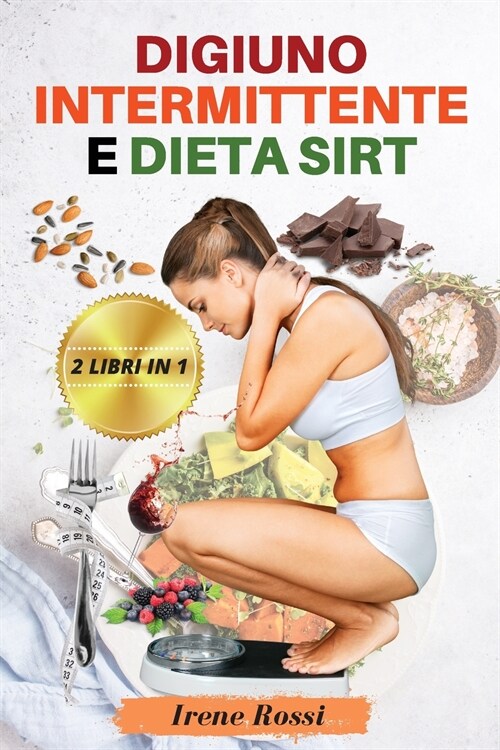 Digiuno intermittente e Dieta Sirt: - 2 libri in 1 - Una guida definitiva e semplificata per perdere peso, disintossicare il corpo, promuovere la long (Paperback, Digiuno Intermi)