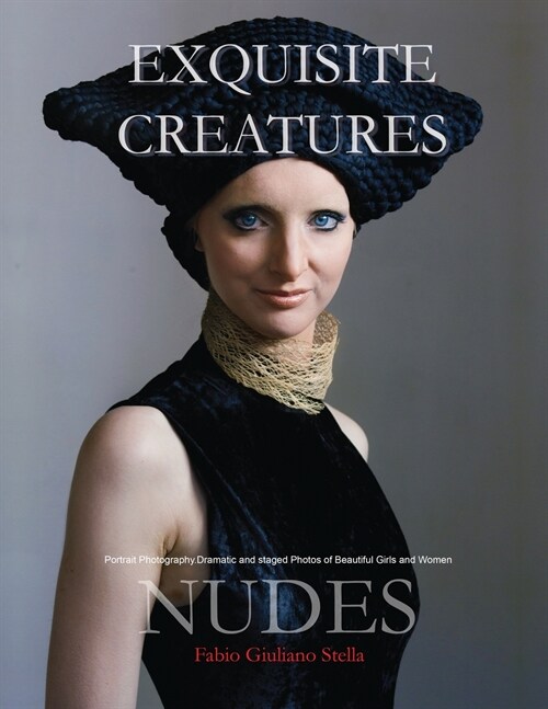 Exquisite Creatures and Nudes: Portrait Photography. Dramatic and staged Photos of Beautiful Girls and Women (Paperback)