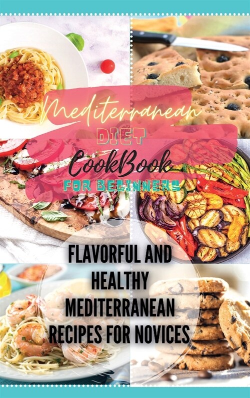 Mediterranean Diet Cookbook for Beginners: Flavorful and Healthy Mediterranean Recipes for Novices (Hardcover)