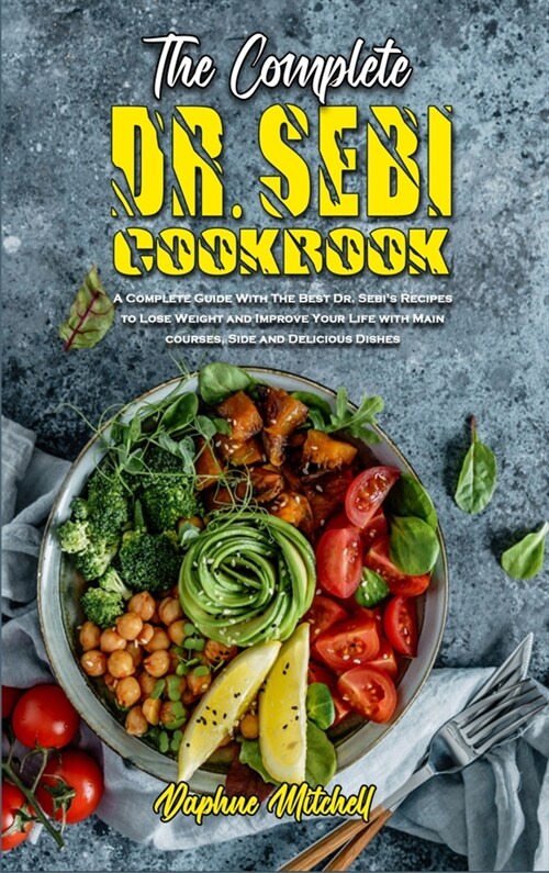 The Complete Dr. Sebi Cookbook: A Complete Guide With The Best Dr. Sebis Recipes to Lose Weight and Improve Your Life with Main courses, Side and Del (Hardcover)