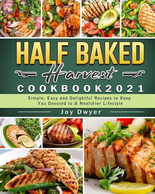 Half Baked Harvest Cookbook 2021: Simple, Easy and Delightful Recipes to Keep You Devoted to A Healthier Lifestyle (Paperback)