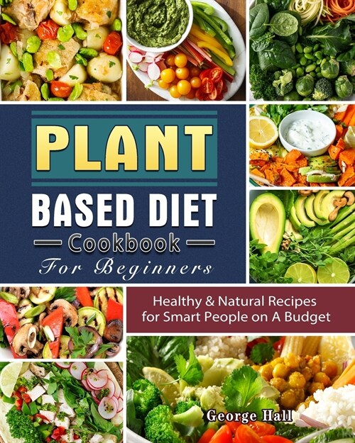 Plant Based Diet Cookbook For Beginners: Healthy & Natural Recipes for Smart People on A Budget (Paperback)