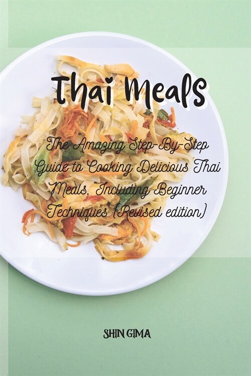 Thai Meals: The Amazing Step-By-Step Guide to Cooking Delicious Thai Meals, Including Beginner Techniques (Revised edition) (Paperback)