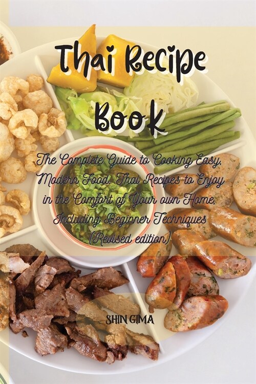 Thai Recipe Book: The Complete Guide to Cooking Easy, Modern Food. Thai Recipes to Enjoy in the Comfort of Your own Home, Including Begi (Paperback)