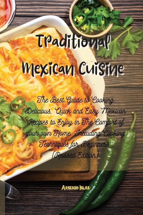 Traditional Mexican Cuisine: The Best Guide to Cooking Delicious, Quick and Easy Mexican Recipes to Enjoy in The Comfort of your own Home. Includin (Paperback)
