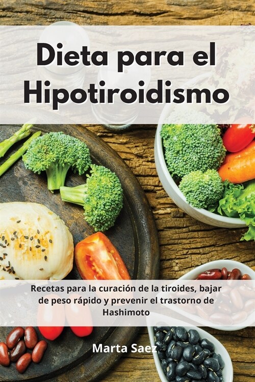 Dieta para el Hipotiroidismo: Recetas para la curaci? de la tiroides, bajar de peso r?ido y prevenir el trastorno de Hashimoto. Thyroid Diet (Span (Paperback)