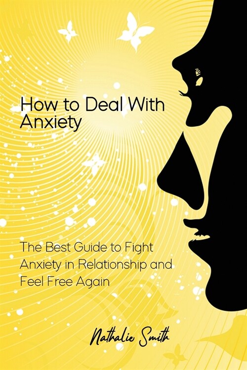 How to Deal With Anxiety: The Best Guide to Fight Anxiety in Relationship and Feel Free Again (Paperback)