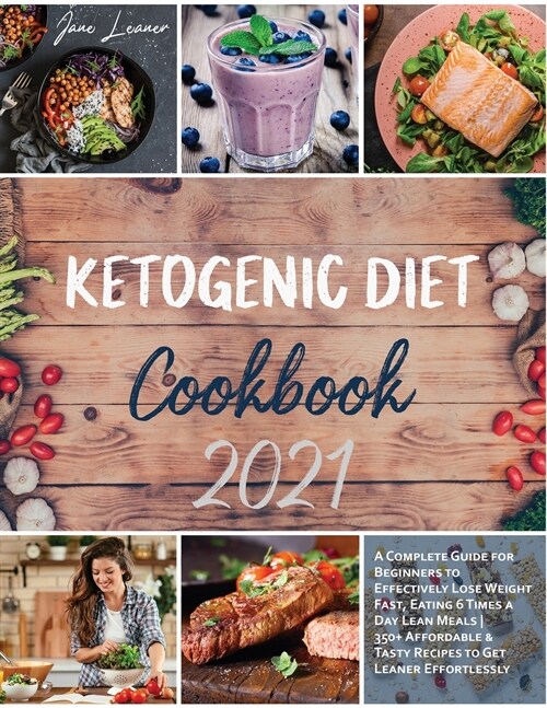 Ketogenic Diet Cookbook 2021: A Complete Guide for Beginners to Effectively Lose Weight Fast, Eating 6 Times a Day Lean Meals 350+ Affordable & Tast (Paperback)