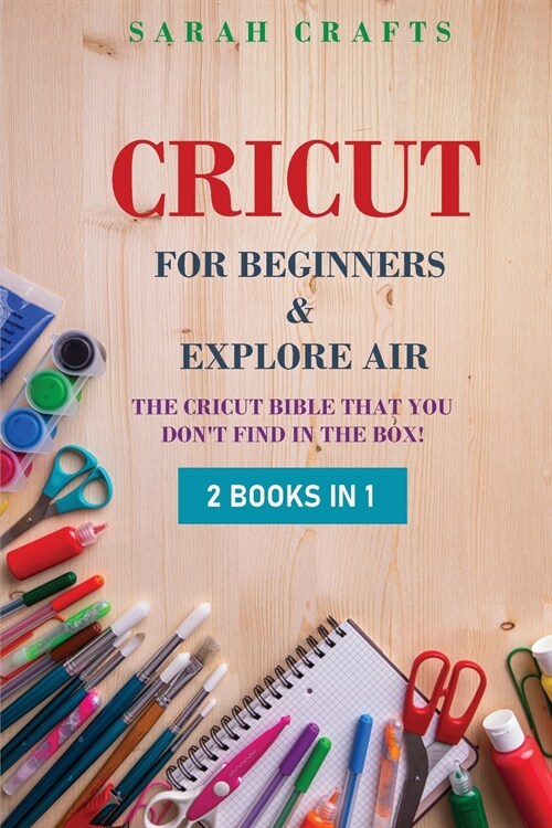 Cricut: 2 BOOKS IN 1: FOR BEGINNERS & EXPLORE AIR: The Cricut Bible That You Dont Find in The Box! (Paperback)