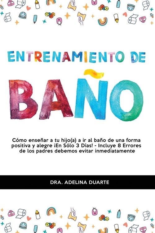 Entrenamiento De Ba?: C?o ense?r a tu hijo(a) a ir al ba? de una forma positiva y alegre 좪n S?o 3 D?s! - Incluye 8 Errores de los padr (Paperback)