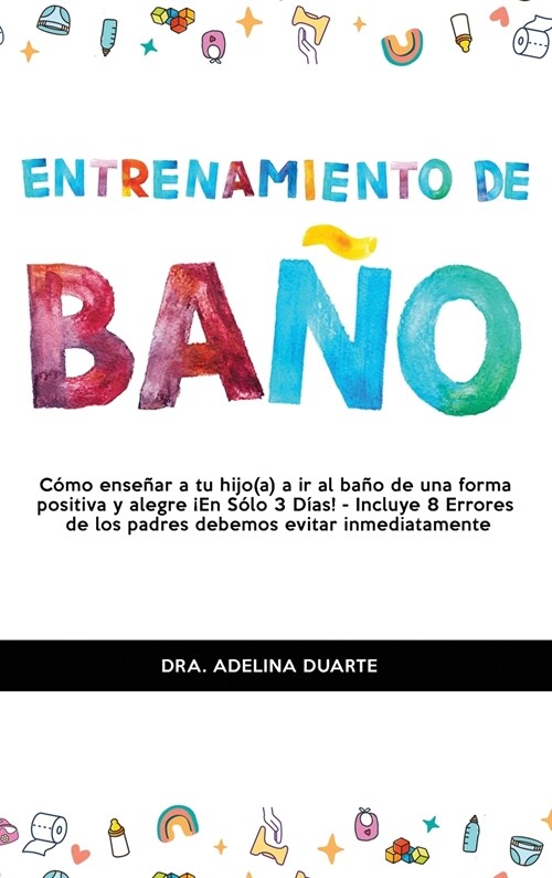 Entrenamiento De Ba?: C?o ense?r a tu hijo(a) a ir al ba? de una forma positiva y alegre 좪n S?o 3 D?s! - Incluye 8 Errores de los padr (Hardcover)