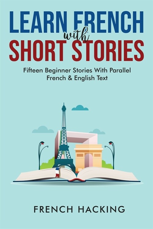 Learn French With Short Stories - Fifteen Beginner Stories With Parallel French And English Text (Paperback)