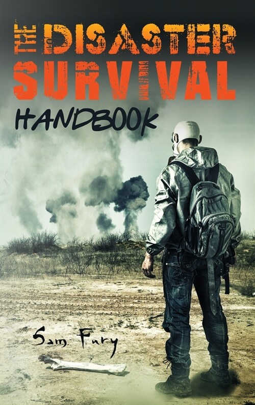 The Disaster Survival Handbook: The Disaster Preparedness Handbook for Man-Made and Natural Disasters (Hardcover)