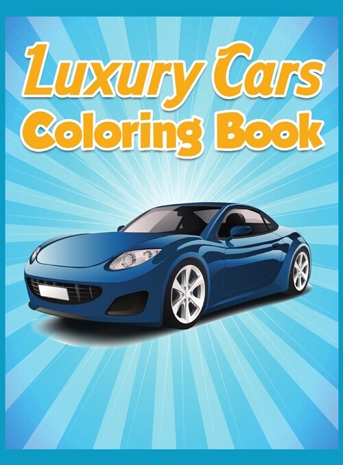 Luxury Cars Coloring Book: Sport Cars Coloring Book for Adults and Teens Supercar Coloring Book For Kids of All Ages, Boys and Adults Various Car (Hardcover)