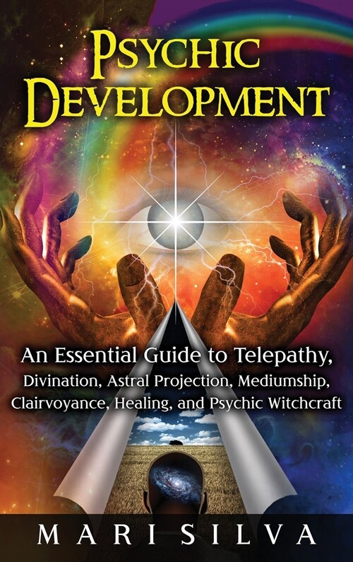Psychic Development: An Essential Guide to Telepathy, Divination, Astral Projection, Mediumship, Clairvoyance, Healing, and Psychic Witchcr (Hardcover)
