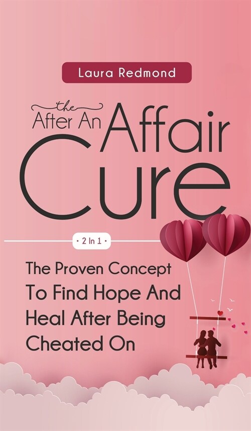 The After An Affair Cure 2 In 1: The Proven Concept To Find Hope And Heal After Being Cheated On (Hardcover)