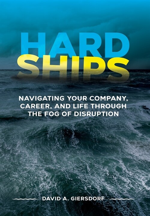 Hard Ships: Navigating Your Company, Career, and Life through the Fog of Disruption (Hardcover)