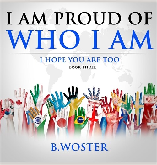 I am Proud of Who I Am: I hope you are too (Book Three) (Hardcover)