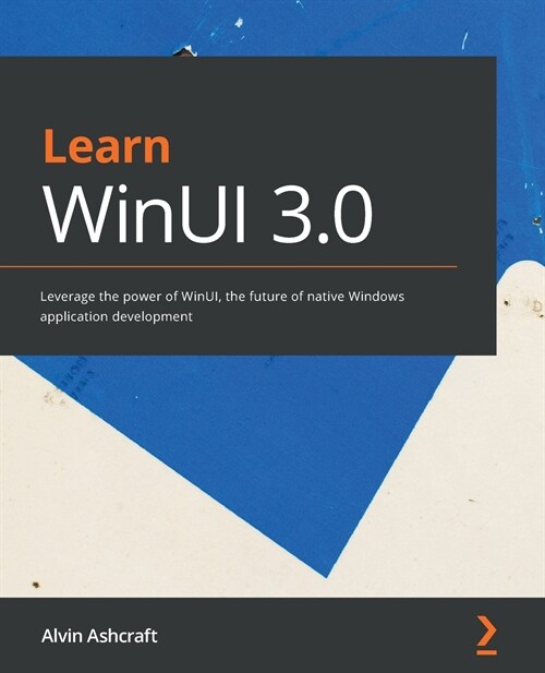 Learn WinUI 3.0 : Leverage the power of WinUI, the future of native Windows application development (Paperback)