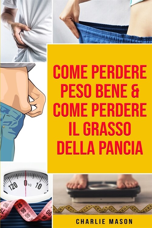 Come Perdere Peso Bene & Come Perdere il Grasso della Pancia (Paperback)