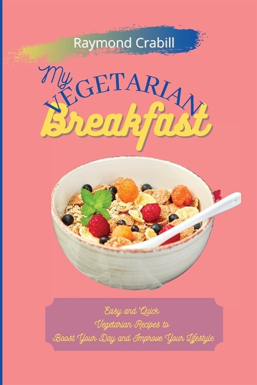 My Vegetarian Breakfast: Easy and Quick Vegetarian Recipes to Boost Your Day and Improve Your Lifestyle (Paperback)