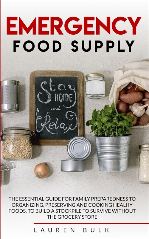 Emergency Food Supply: The Essential Guide for Family Preparedness to Organizing, Preserving and Cooking Healthy Foods, to Build a Stockpile (Paperback)