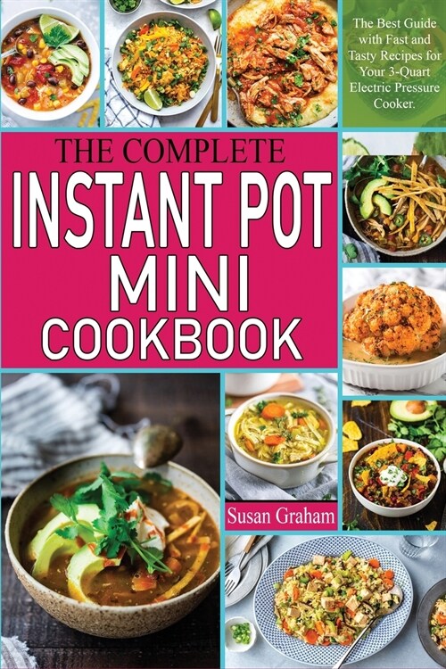 The Complete Instant Pot Mini Cookbook: The Best Guide with Fast and Tasty Recipes for Your 3-Quart Electric Pressure Cooker. (Paperback)