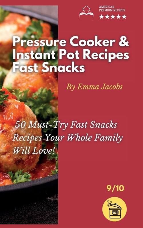 Pressure Cooker and Instant Pot Recipes - Fast Snacks: 50 Must-Try Fast Snacks Recipes Your Whole Family Will Love! (Hardcover)