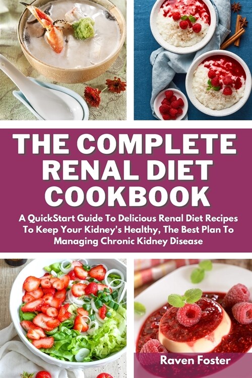 The Complete Renal Diet Cookbook: A Quickstart Guide To Delicious Renal Diet Recipes To Keep Your Kidneys Healthy, The Best Plan To Managing Chronic (Paperback)