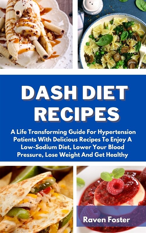 Dash Diet Recipes: A Life Transforming Guide For Hypertension Patients With Delicious Recipes To Enjoy A Low-Sodium Diet, Lower Your Bloo (Hardcover)